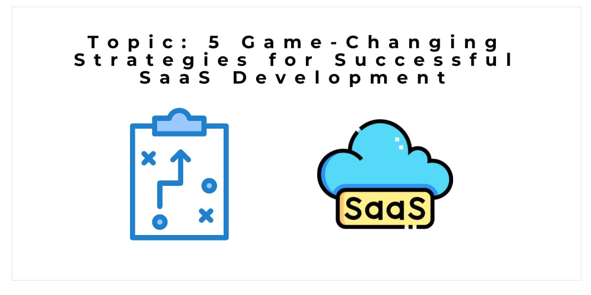 Topic: 5 Game-Changing Strategies for Successful SaaS Development | Our ...