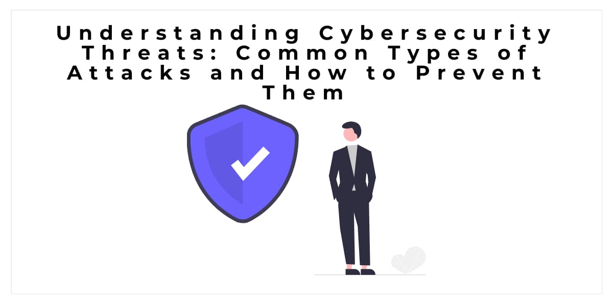 Understanding Cybersecurity Threats Common Types Of Attacks And How To