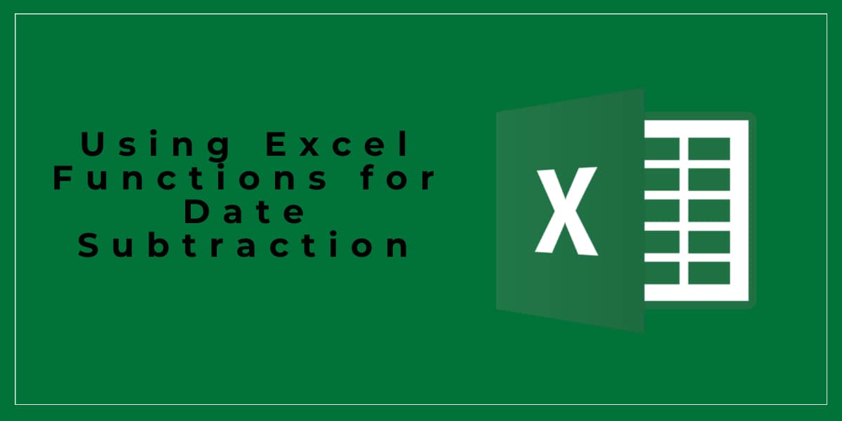 Using Excel Functions for Date Subtraction Our Code World